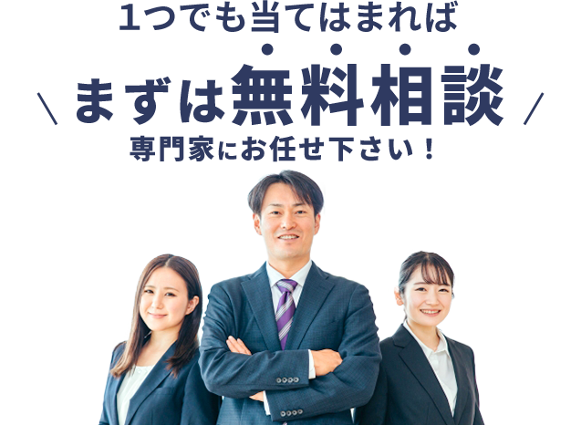 1つでも当てはまればまずは無料相談!専門家にお任せください!